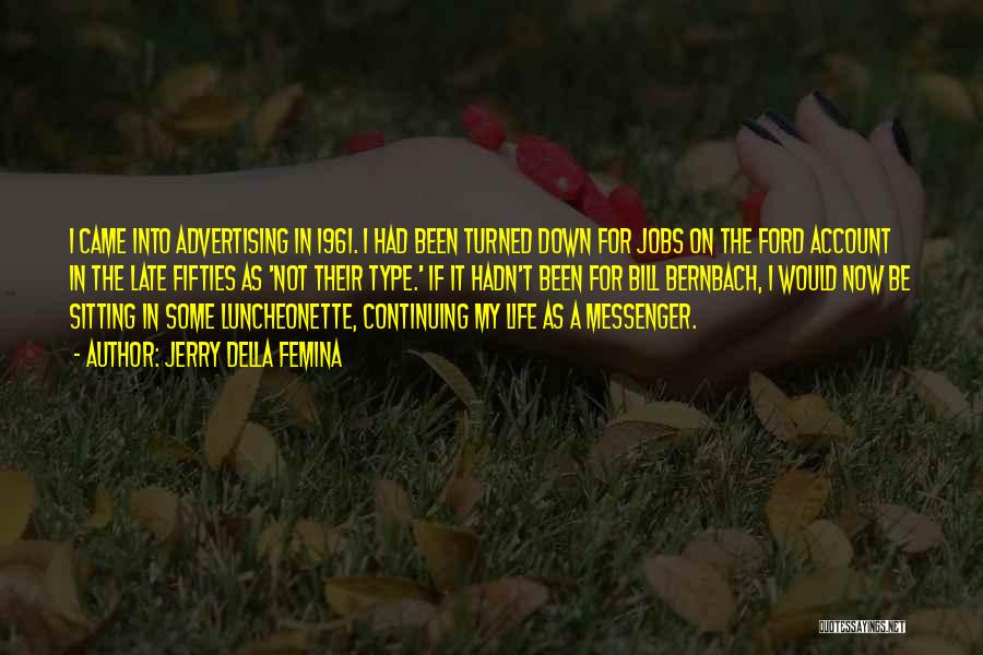 Jerry Della Femina Quotes: I Came Into Advertising In 1961. I Had Been Turned Down For Jobs On The Ford Account In The Late