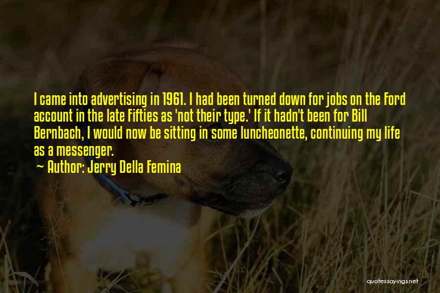 Jerry Della Femina Quotes: I Came Into Advertising In 1961. I Had Been Turned Down For Jobs On The Ford Account In The Late