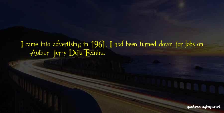 Jerry Della Femina Quotes: I Came Into Advertising In 1961. I Had Been Turned Down For Jobs On The Ford Account In The Late