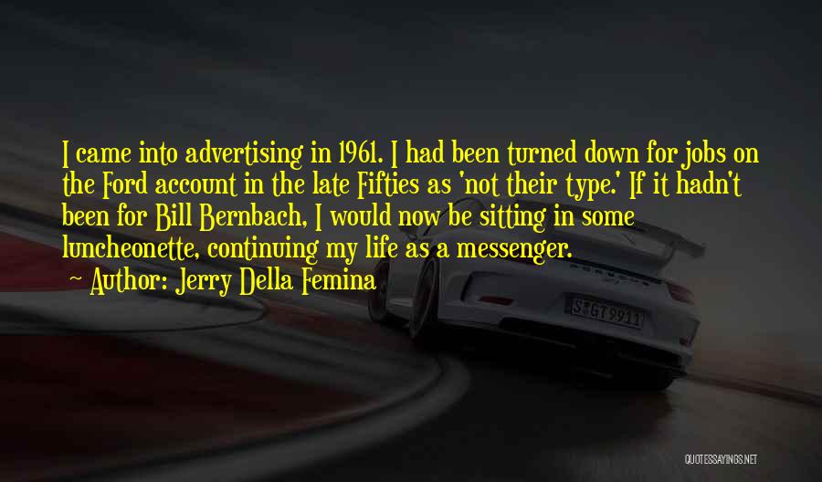 Jerry Della Femina Quotes: I Came Into Advertising In 1961. I Had Been Turned Down For Jobs On The Ford Account In The Late