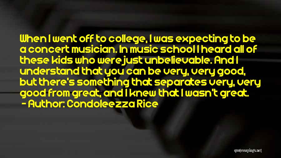 Condoleezza Rice Quotes: When I Went Off To College, I Was Expecting To Be A Concert Musician. In Music School I Heard All