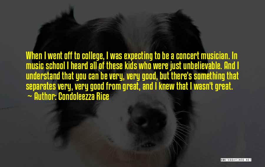 Condoleezza Rice Quotes: When I Went Off To College, I Was Expecting To Be A Concert Musician. In Music School I Heard All