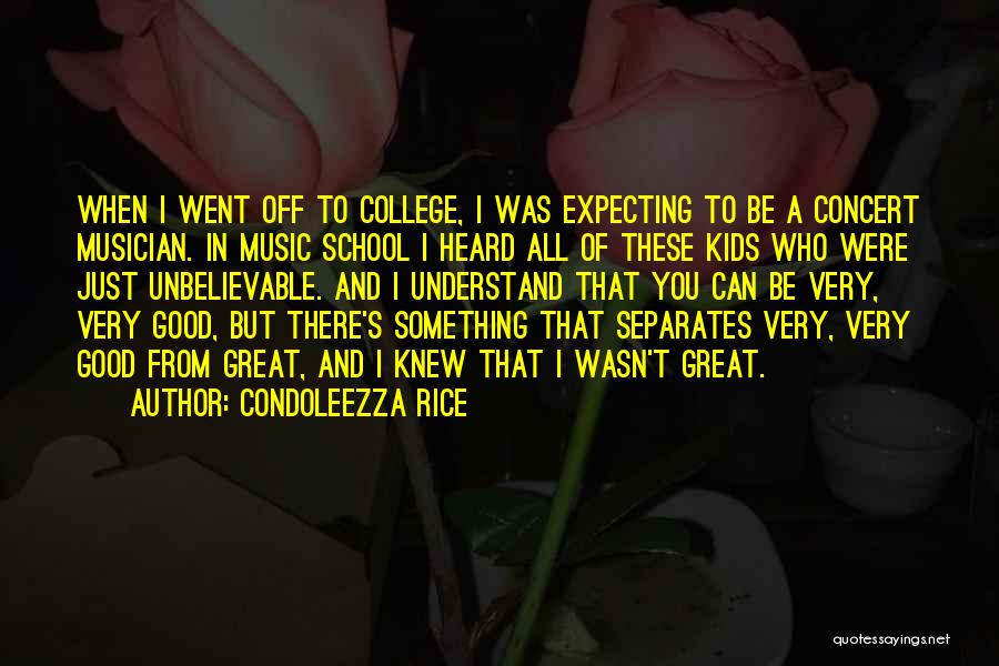 Condoleezza Rice Quotes: When I Went Off To College, I Was Expecting To Be A Concert Musician. In Music School I Heard All