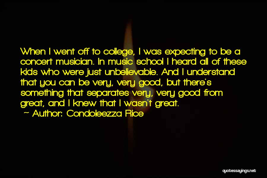 Condoleezza Rice Quotes: When I Went Off To College, I Was Expecting To Be A Concert Musician. In Music School I Heard All