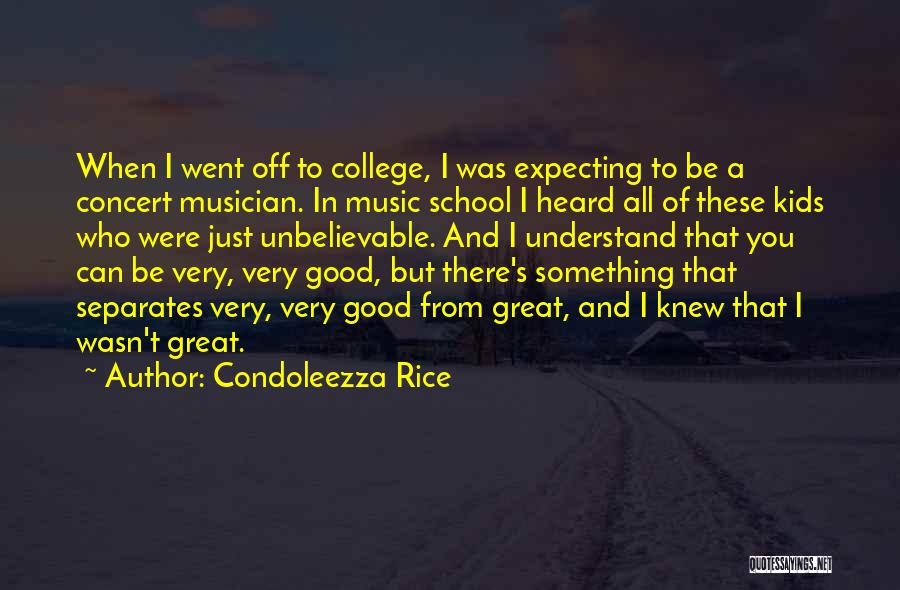 Condoleezza Rice Quotes: When I Went Off To College, I Was Expecting To Be A Concert Musician. In Music School I Heard All