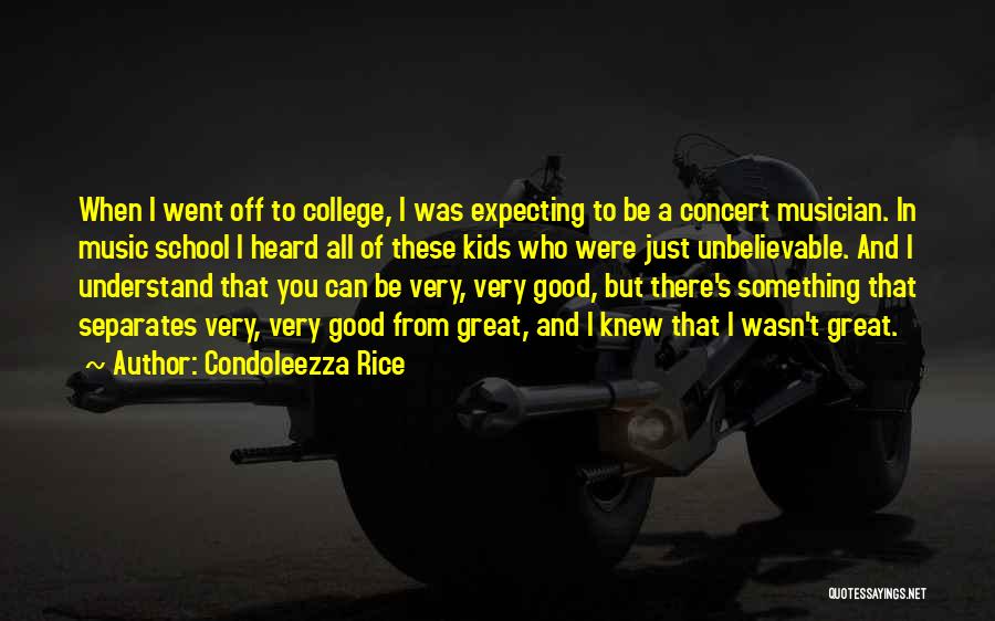 Condoleezza Rice Quotes: When I Went Off To College, I Was Expecting To Be A Concert Musician. In Music School I Heard All