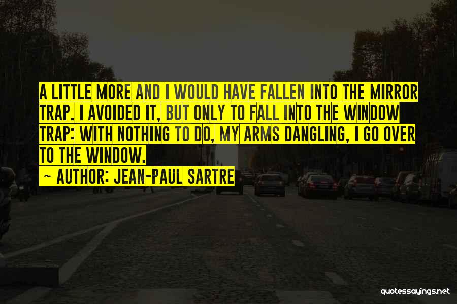 Jean-Paul Sartre Quotes: A Little More And I Would Have Fallen Into The Mirror Trap. I Avoided It, But Only To Fall Into