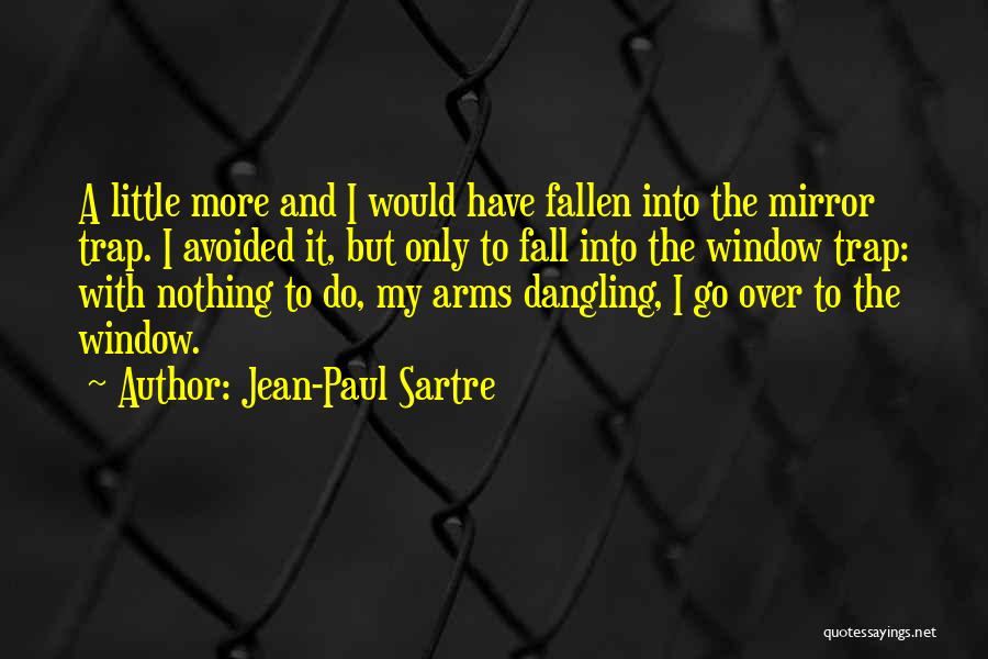 Jean-Paul Sartre Quotes: A Little More And I Would Have Fallen Into The Mirror Trap. I Avoided It, But Only To Fall Into