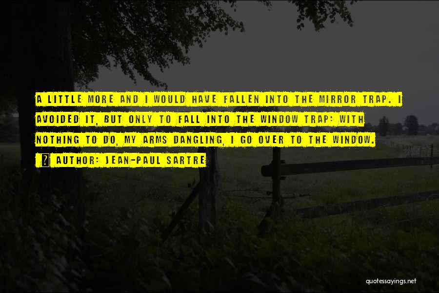 Jean-Paul Sartre Quotes: A Little More And I Would Have Fallen Into The Mirror Trap. I Avoided It, But Only To Fall Into