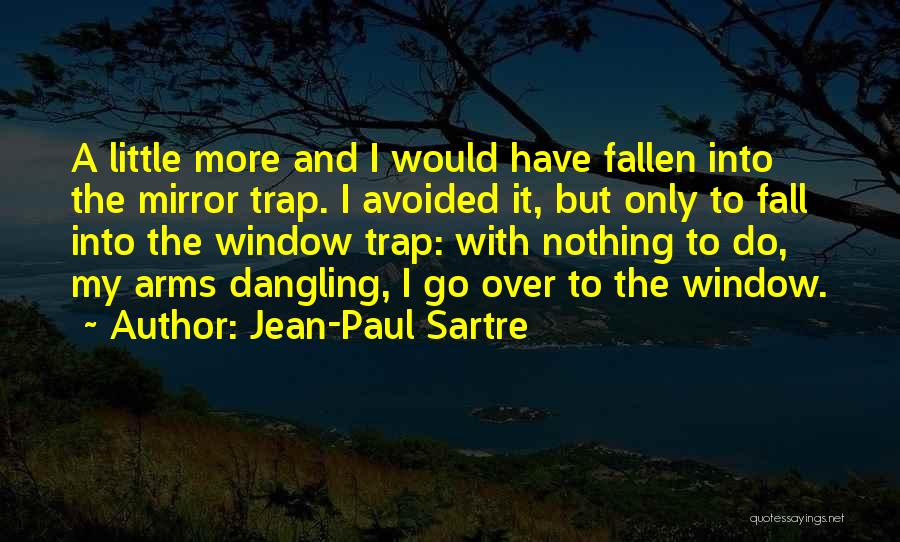 Jean-Paul Sartre Quotes: A Little More And I Would Have Fallen Into The Mirror Trap. I Avoided It, But Only To Fall Into