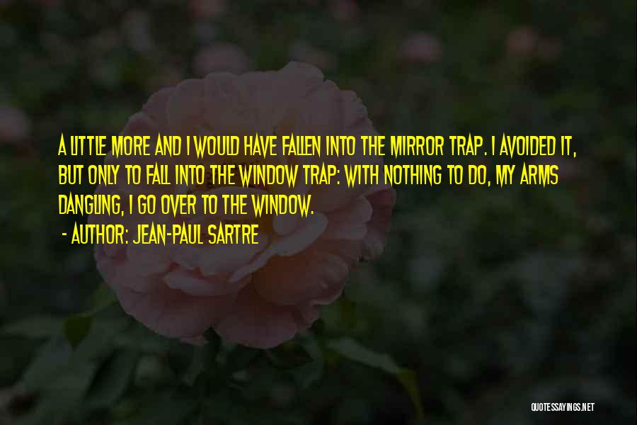 Jean-Paul Sartre Quotes: A Little More And I Would Have Fallen Into The Mirror Trap. I Avoided It, But Only To Fall Into