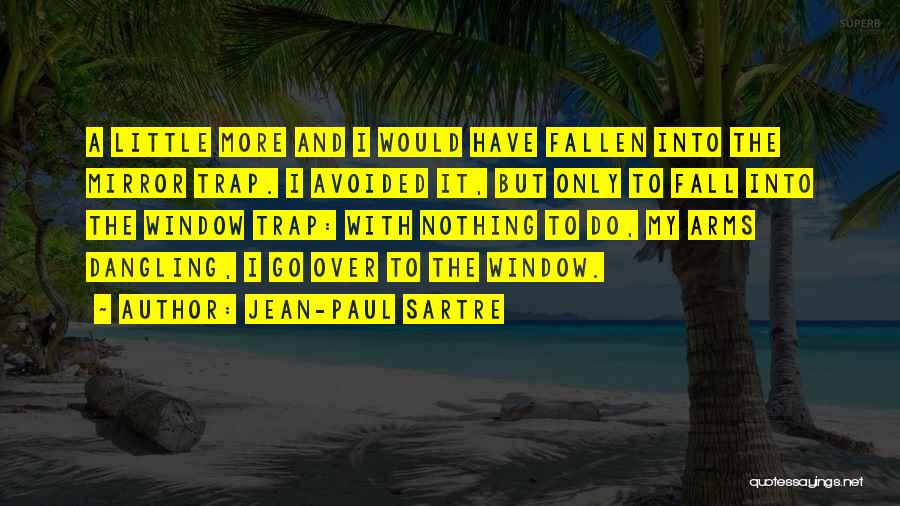 Jean-Paul Sartre Quotes: A Little More And I Would Have Fallen Into The Mirror Trap. I Avoided It, But Only To Fall Into