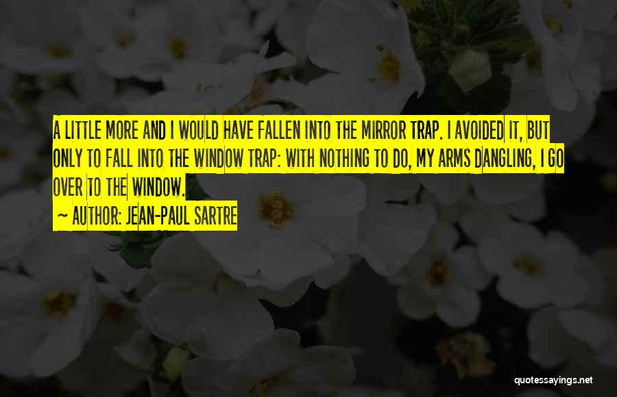 Jean-Paul Sartre Quotes: A Little More And I Would Have Fallen Into The Mirror Trap. I Avoided It, But Only To Fall Into