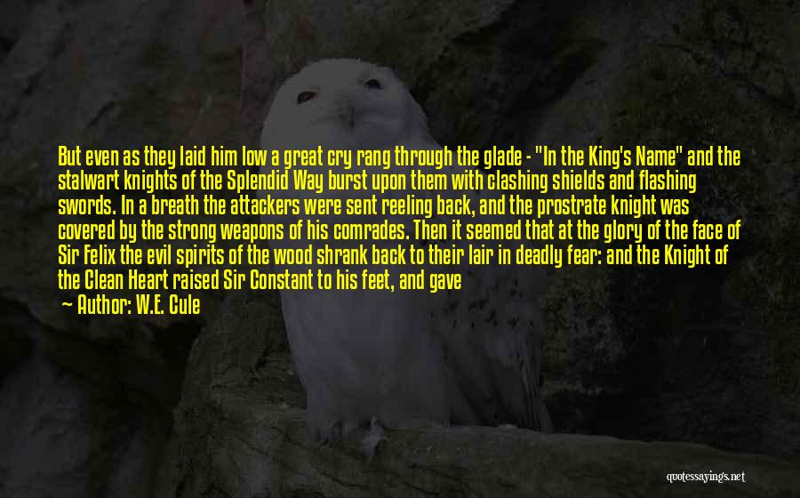 W.E. Cule Quotes: But Even As They Laid Him Low A Great Cry Rang Through The Glade - In The King's Name And