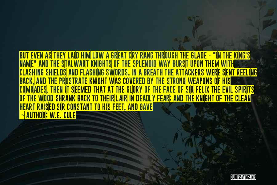 W.E. Cule Quotes: But Even As They Laid Him Low A Great Cry Rang Through The Glade - In The King's Name And