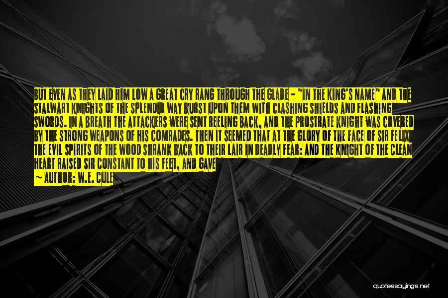 W.E. Cule Quotes: But Even As They Laid Him Low A Great Cry Rang Through The Glade - In The King's Name And