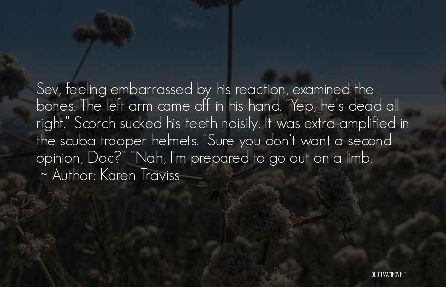 Karen Traviss Quotes: Sev, Feeling Embarrassed By His Reaction, Examined The Bones. The Left Arm Came Off In His Hand. Yep, He's Dead