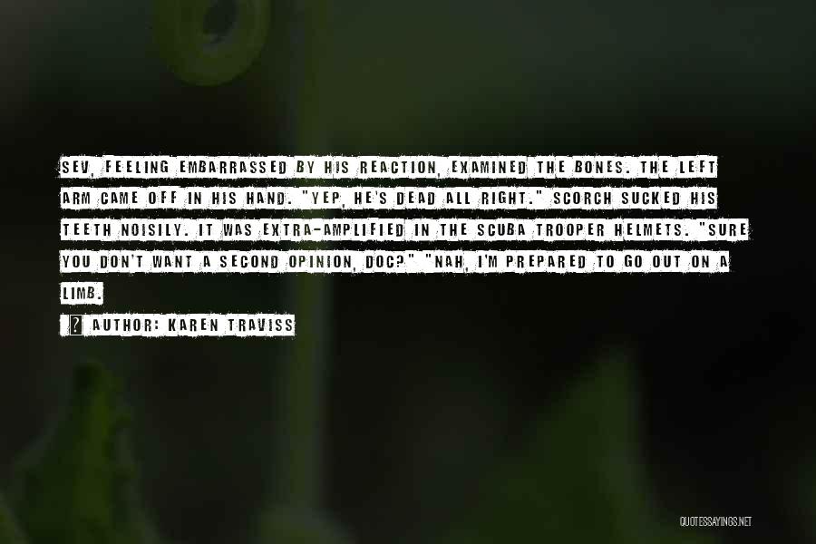 Karen Traviss Quotes: Sev, Feeling Embarrassed By His Reaction, Examined The Bones. The Left Arm Came Off In His Hand. Yep, He's Dead