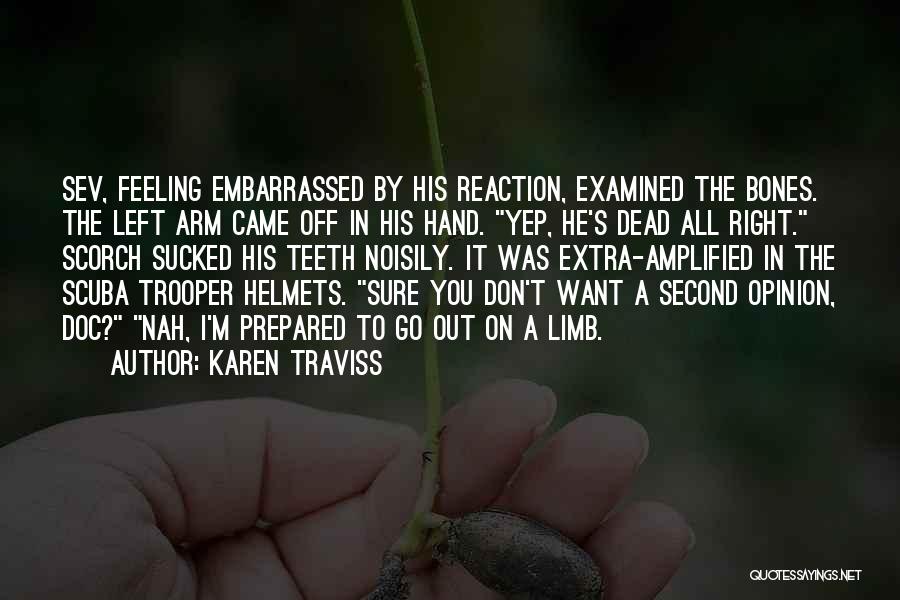 Karen Traviss Quotes: Sev, Feeling Embarrassed By His Reaction, Examined The Bones. The Left Arm Came Off In His Hand. Yep, He's Dead