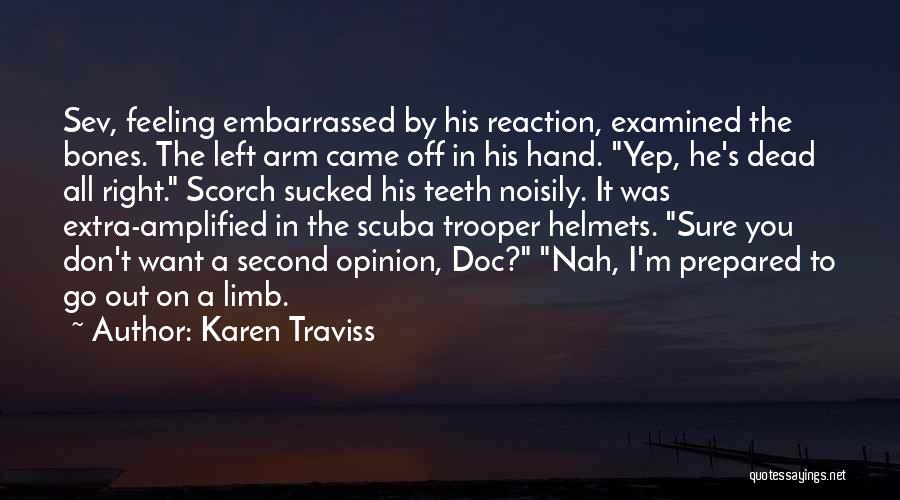 Karen Traviss Quotes: Sev, Feeling Embarrassed By His Reaction, Examined The Bones. The Left Arm Came Off In His Hand. Yep, He's Dead