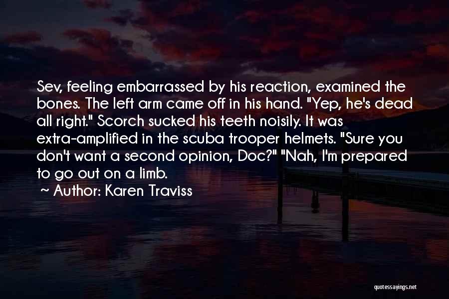 Karen Traviss Quotes: Sev, Feeling Embarrassed By His Reaction, Examined The Bones. The Left Arm Came Off In His Hand. Yep, He's Dead