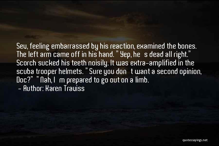 Karen Traviss Quotes: Sev, Feeling Embarrassed By His Reaction, Examined The Bones. The Left Arm Came Off In His Hand. Yep, He's Dead