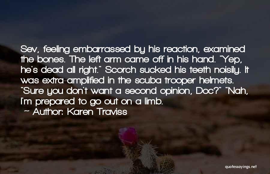 Karen Traviss Quotes: Sev, Feeling Embarrassed By His Reaction, Examined The Bones. The Left Arm Came Off In His Hand. Yep, He's Dead