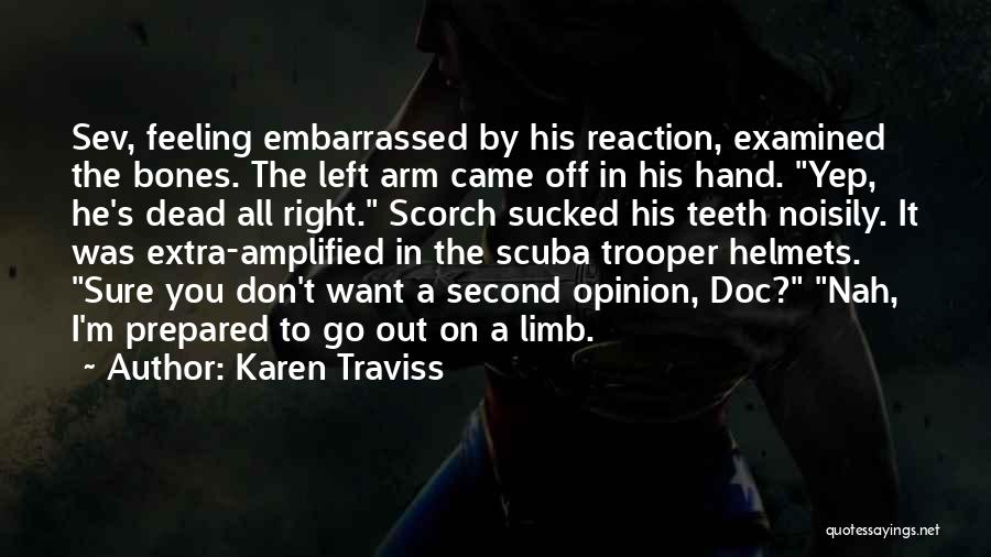 Karen Traviss Quotes: Sev, Feeling Embarrassed By His Reaction, Examined The Bones. The Left Arm Came Off In His Hand. Yep, He's Dead