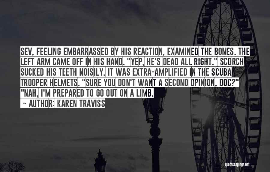 Karen Traviss Quotes: Sev, Feeling Embarrassed By His Reaction, Examined The Bones. The Left Arm Came Off In His Hand. Yep, He's Dead