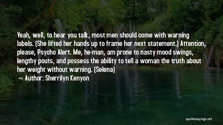 Sherrilyn Kenyon Quotes: Yeah, Well, To Hear You Talk, Most Men Should Come With Warning Labels. (she Lifted Her Hands Up To Frame