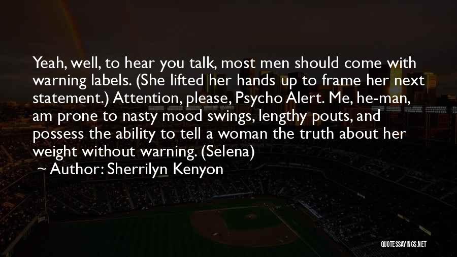 Sherrilyn Kenyon Quotes: Yeah, Well, To Hear You Talk, Most Men Should Come With Warning Labels. (she Lifted Her Hands Up To Frame