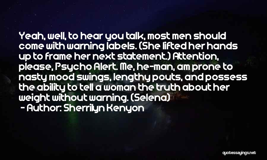 Sherrilyn Kenyon Quotes: Yeah, Well, To Hear You Talk, Most Men Should Come With Warning Labels. (she Lifted Her Hands Up To Frame