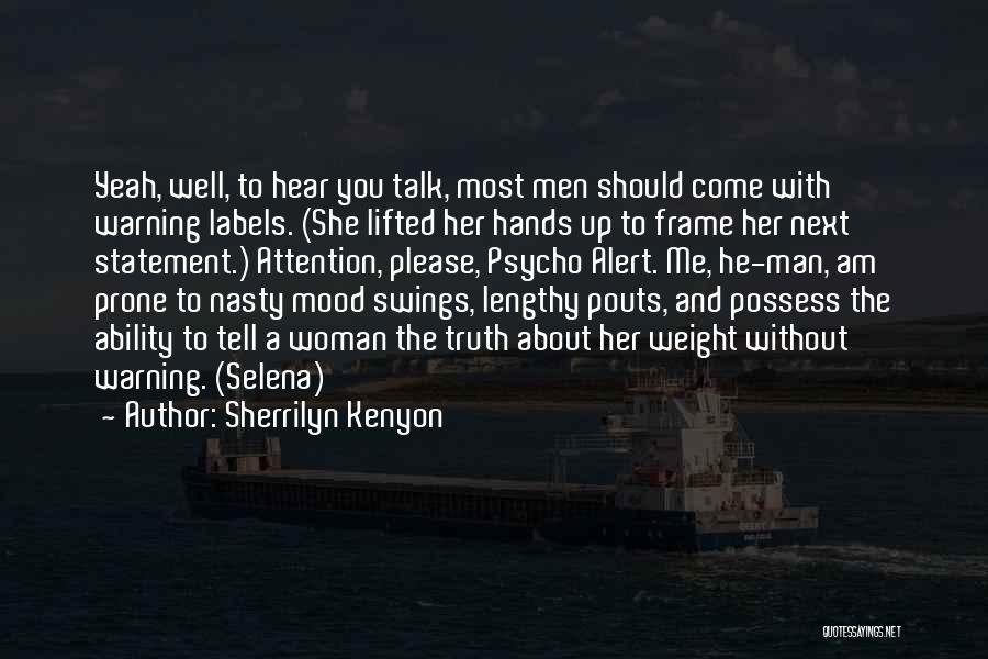Sherrilyn Kenyon Quotes: Yeah, Well, To Hear You Talk, Most Men Should Come With Warning Labels. (she Lifted Her Hands Up To Frame
