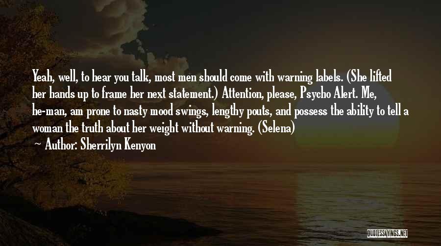 Sherrilyn Kenyon Quotes: Yeah, Well, To Hear You Talk, Most Men Should Come With Warning Labels. (she Lifted Her Hands Up To Frame
