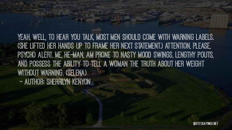 Sherrilyn Kenyon Quotes: Yeah, Well, To Hear You Talk, Most Men Should Come With Warning Labels. (she Lifted Her Hands Up To Frame