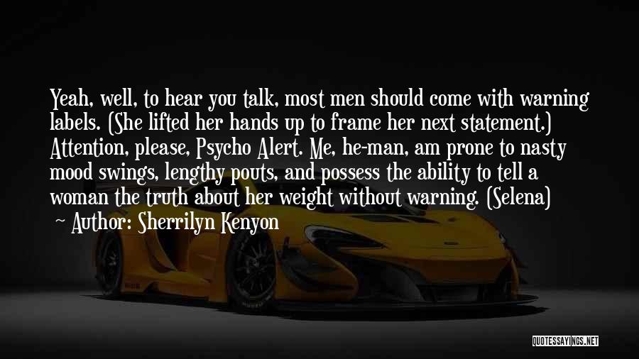 Sherrilyn Kenyon Quotes: Yeah, Well, To Hear You Talk, Most Men Should Come With Warning Labels. (she Lifted Her Hands Up To Frame