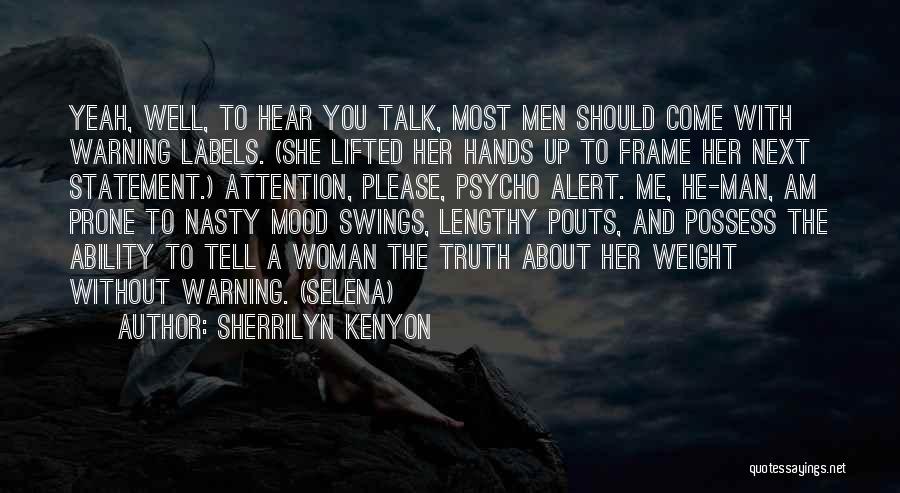 Sherrilyn Kenyon Quotes: Yeah, Well, To Hear You Talk, Most Men Should Come With Warning Labels. (she Lifted Her Hands Up To Frame