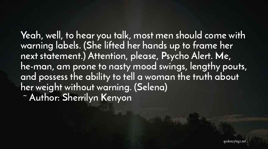 Sherrilyn Kenyon Quotes: Yeah, Well, To Hear You Talk, Most Men Should Come With Warning Labels. (she Lifted Her Hands Up To Frame