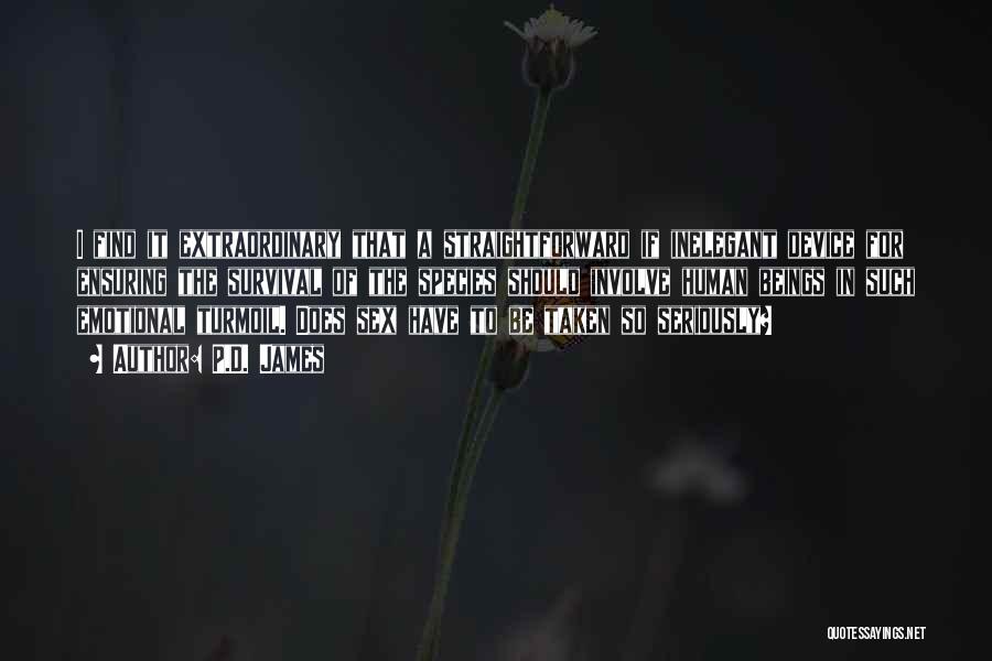 P.D. James Quotes: I Find It Extraordinary That A Straightforward If Inelegant Device For Ensuring The Survival Of The Species Should Involve Human