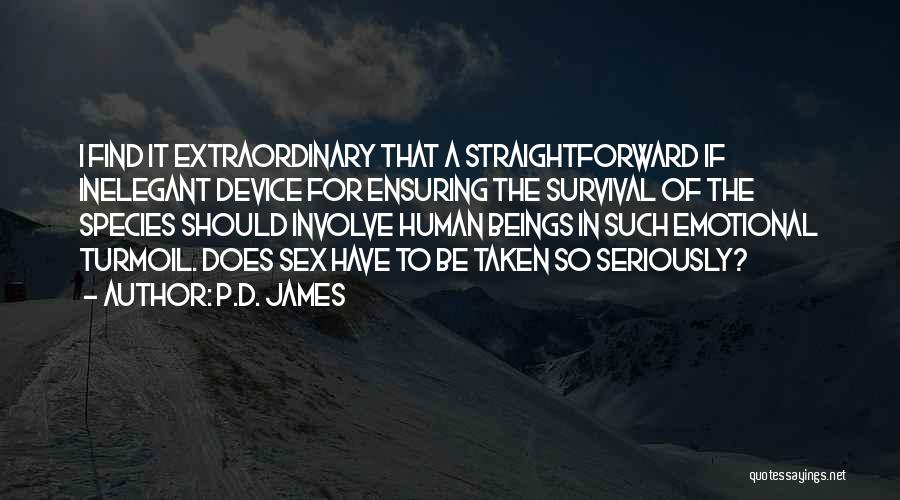 P.D. James Quotes: I Find It Extraordinary That A Straightforward If Inelegant Device For Ensuring The Survival Of The Species Should Involve Human