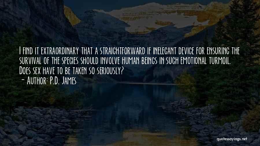 P.D. James Quotes: I Find It Extraordinary That A Straightforward If Inelegant Device For Ensuring The Survival Of The Species Should Involve Human