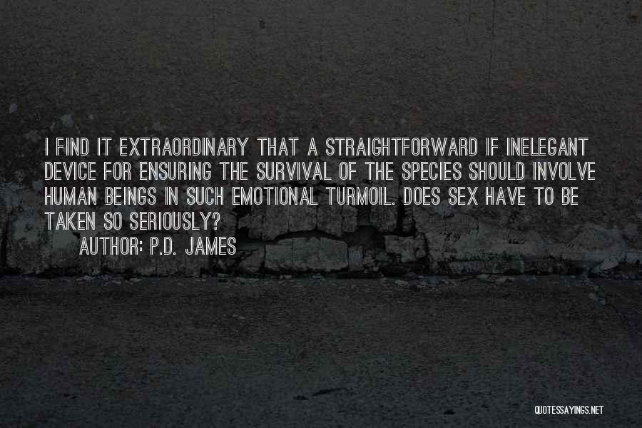 P.D. James Quotes: I Find It Extraordinary That A Straightforward If Inelegant Device For Ensuring The Survival Of The Species Should Involve Human