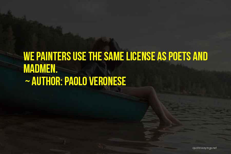 Paolo Veronese Quotes: We Painters Use The Same License As Poets And Madmen.