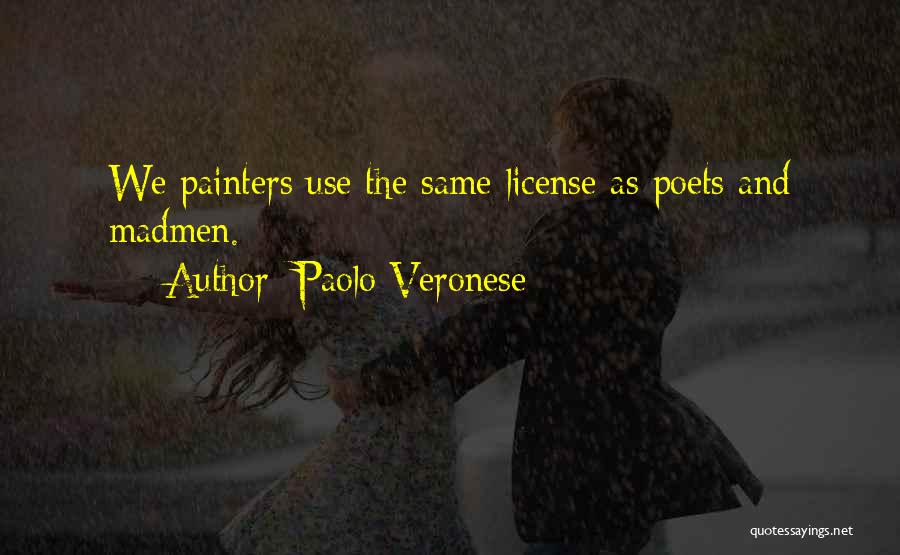 Paolo Veronese Quotes: We Painters Use The Same License As Poets And Madmen.