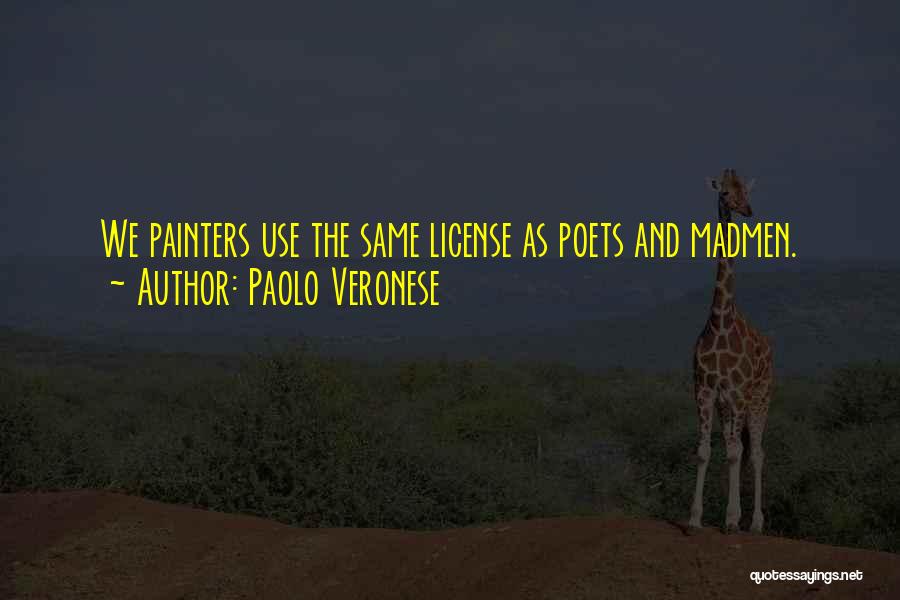 Paolo Veronese Quotes: We Painters Use The Same License As Poets And Madmen.