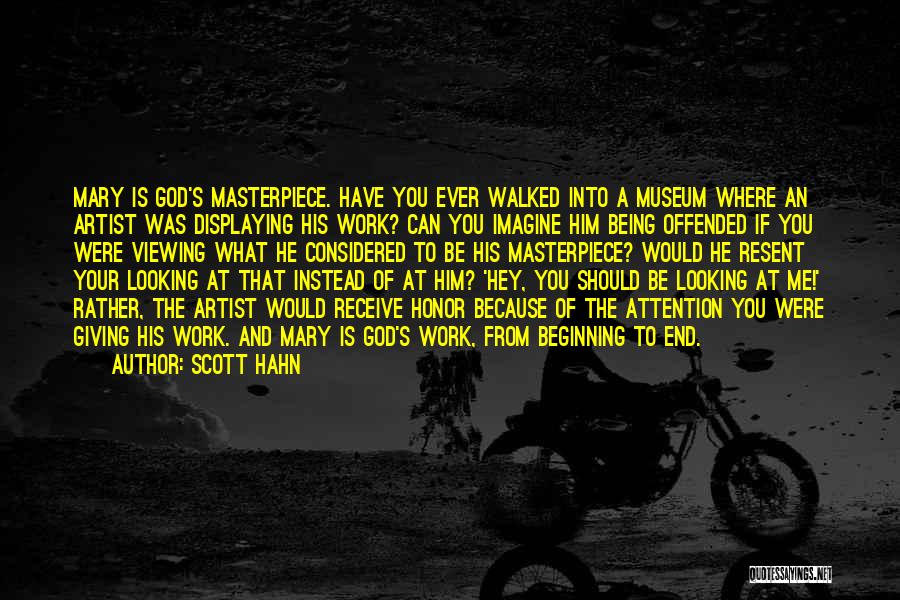 Scott Hahn Quotes: Mary Is God's Masterpiece. Have You Ever Walked Into A Museum Where An Artist Was Displaying His Work? Can You