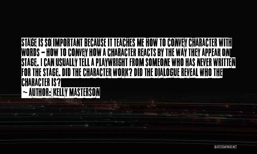 Kelly Masterson Quotes: Stage Is So Important Because It Teaches Me How To Convey Character With Words - How To Convey How A