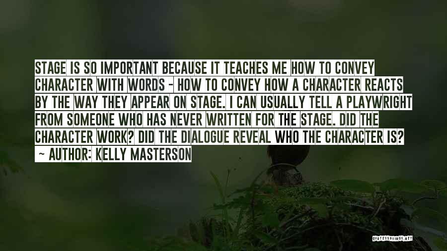 Kelly Masterson Quotes: Stage Is So Important Because It Teaches Me How To Convey Character With Words - How To Convey How A