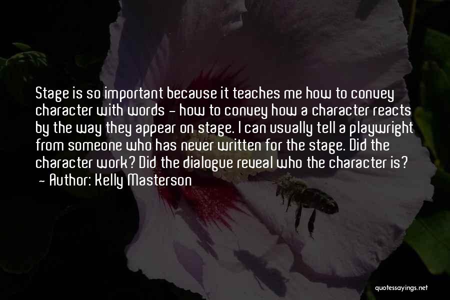Kelly Masterson Quotes: Stage Is So Important Because It Teaches Me How To Convey Character With Words - How To Convey How A