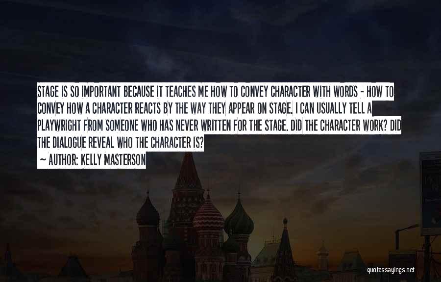 Kelly Masterson Quotes: Stage Is So Important Because It Teaches Me How To Convey Character With Words - How To Convey How A